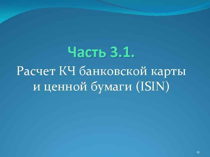 Часть 3. 1. Расчет КЧ банковской карты и ценной бумаги (ISIN) 19 