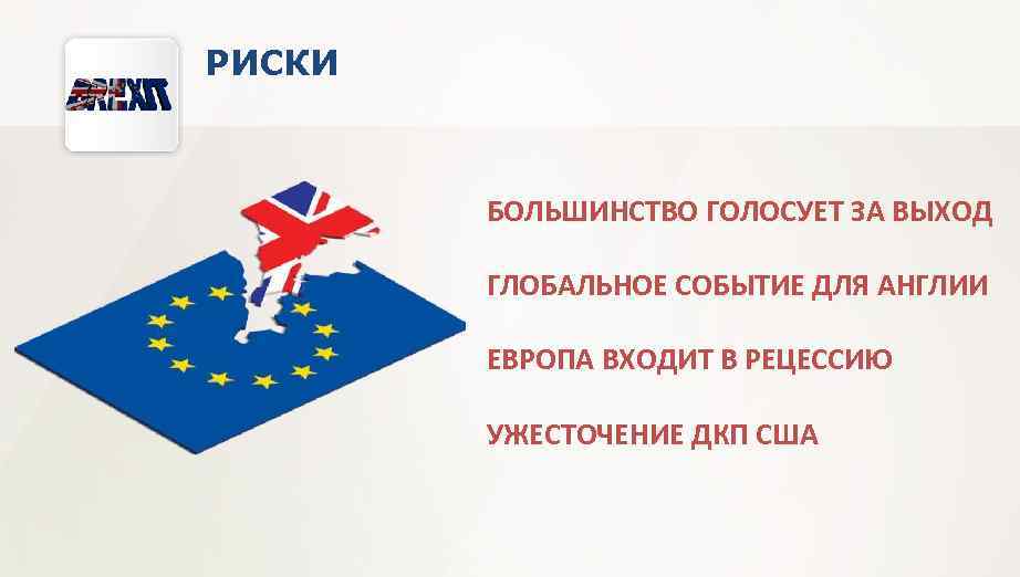 РИСКИ БОЛЬШИНСТВО ГОЛОСУЕТ ЗА ВЫХОД ГЛОБАЛЬНОЕ СОБЫТИЕ ДЛЯ АНГЛИИ ЕВРОПА ВХОДИТ В РЕЦЕССИЮ УЖЕСТОЧЕНИЕ