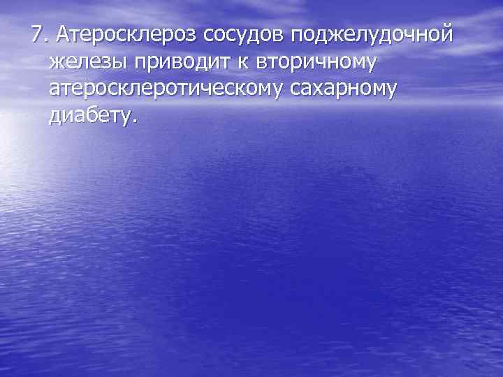 7. Атеросклероз сосудов поджелудочной железы приводит к вторичному атеросклеротическому сахарному диабету. 