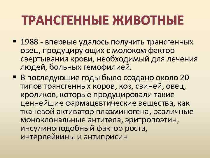 ТРАНСГЕННЫЕ ЖИВОТНЫЕ § 1988 - впервые удалось получить трансгенных овец, продуцирующих с молоком фактор