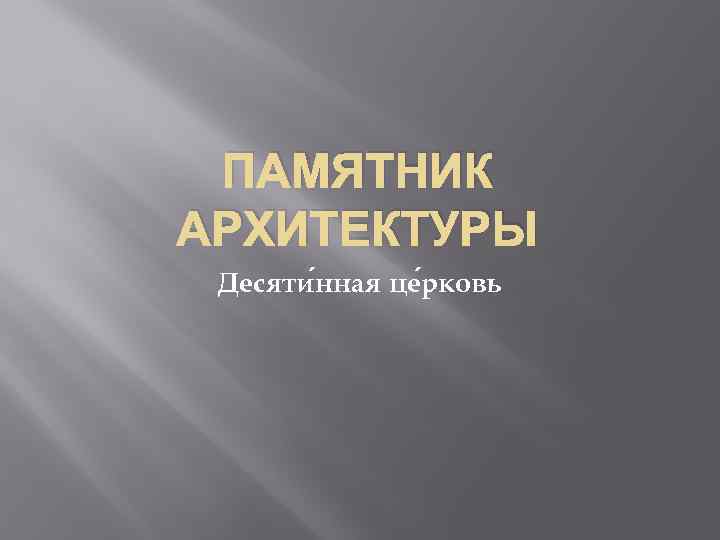 ПАМЯТНИК АРХИТЕКТУРЫ Десяти нная це рковь 