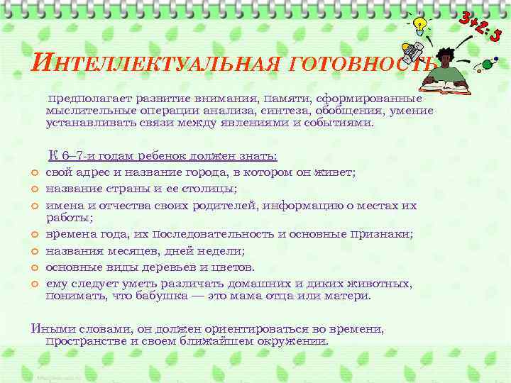 ИНТЕЛЛЕКТУАЛЬНАЯ ГОТОВНОСТЬ предполагает развитие внимания, памяти, сформированные мыслительные операции анализа, синтеза, обобщения, умение устанавливать
