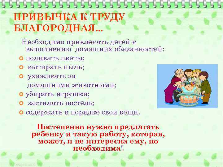 ПРИВЫЧКА К ТРУДУ БЛАГОРОДНАЯ. . . Необходимо привлекать детей к выполнению домашних обязанностей: поливать