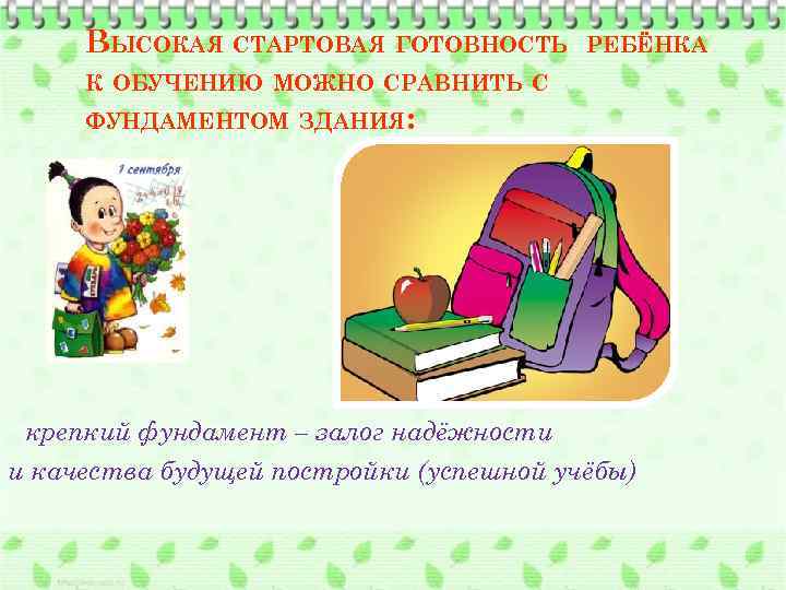 ВЫСОКАЯ СТАРТОВАЯ ГОТОВНОСТЬ РЕБЁНКА К ОБУЧЕНИЮ МОЖНО СРАВНИТЬ С ФУНДАМЕНТОМ ЗДАНИЯ: крепкий фундамент –