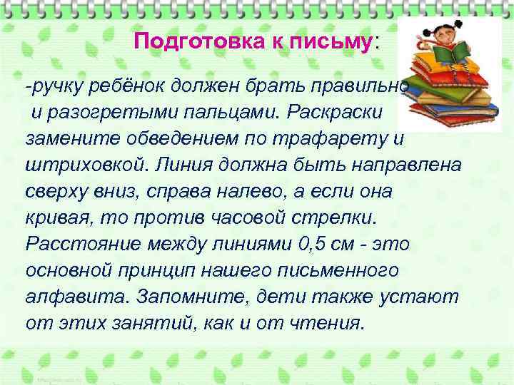 Подготовка к письму: -ручку ребёнок должен брать правильно и разогретыми пальцами. Раскраски замените обведением