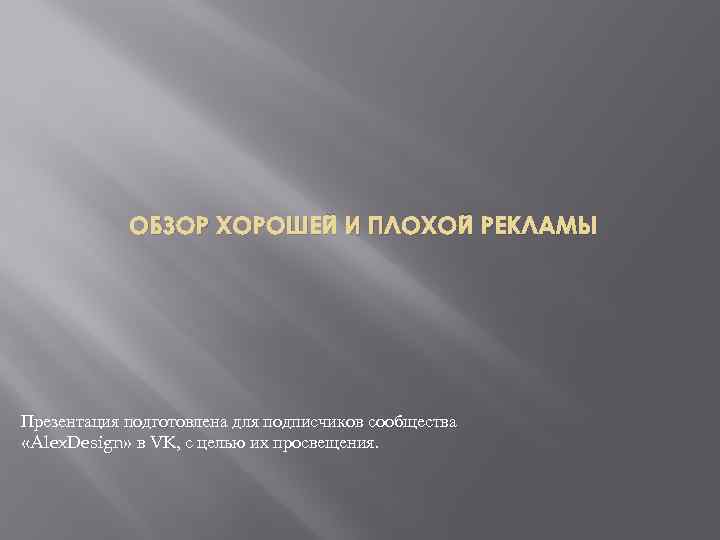 ОБЗОР ХОРОШЕЙ И ПЛОХОЙ РЕКЛАМЫ Презентация подготовлена для подписчиков сообщества «Alex. Design» в VK,