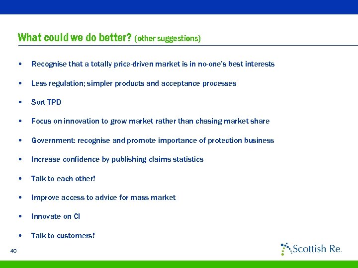 What could we do better? (other suggestions) • • Less regulation; simpler products and