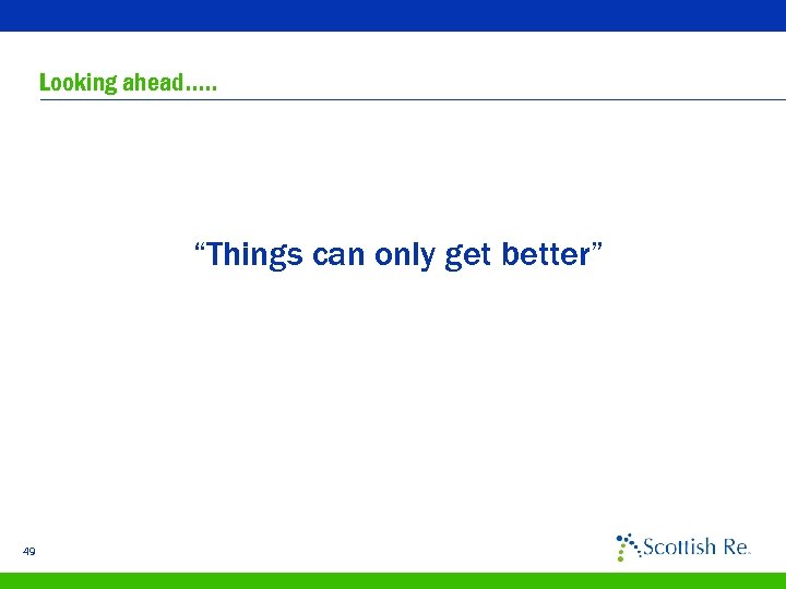 Looking ahead…. . “Things can only get better” 49 
