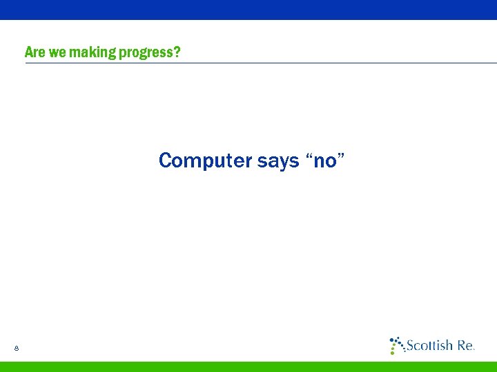 Are we making progress? Computer says “no” 8 
