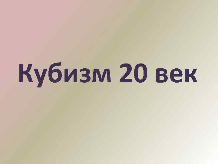 Кубизм 20 век 