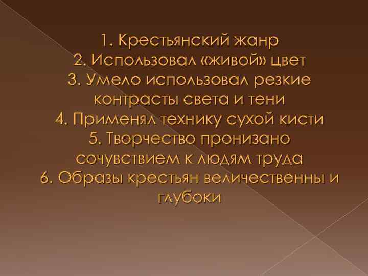 1. Крестьянский жанр 2. Использовал «живой» цвет 3. Умело использовал резкие контрасты света и