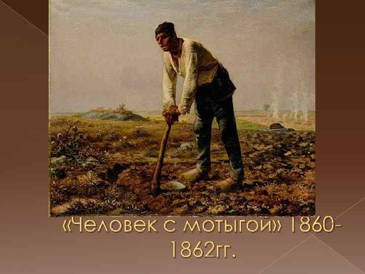  «Человек с мотыгой» 18601862 гг. 