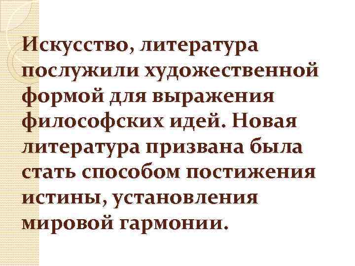 Искусство, литература послужили художественной формой для выражения философских идей. Новая литература призвана была стать