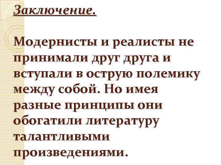 Заключение. Модернисты и реалисты не принимали друга и вступали в острую полемику между собой.