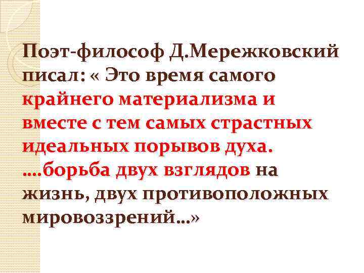 Поэт-философ Д. Мережковский писал: « Это время самого крайнего материализма и вместе с тем