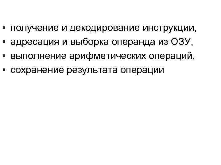  • • получение и декодирование инструкции, адресация и выборка операнда из ОЗУ, выполнение