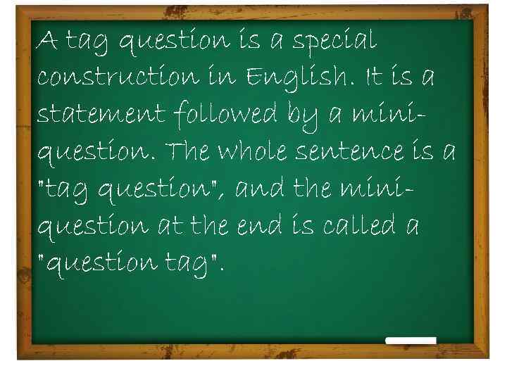 A tag question is a special construction in English. It is a • A