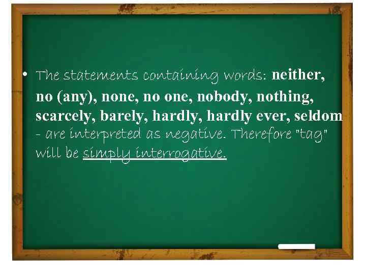  • The statements containing words: neither, no (any), none, nobody, nothing, scarcely, barely,