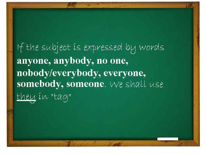 If the subject is expressed by words anyone, anybody, no one, nobody/everybody, everyone, somebody,