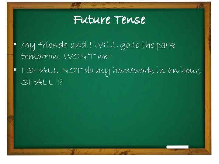 Future Tense • My friends and I WILL go to the park tomorrow, WON’T