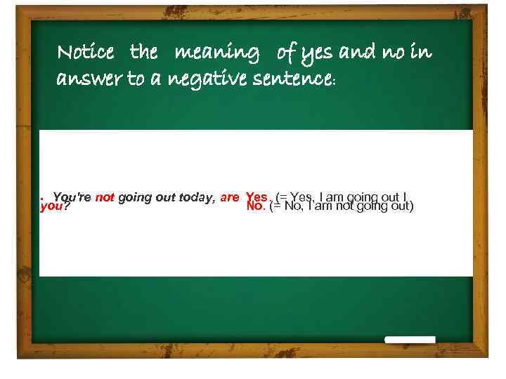 Notice the meaning of yes and no in answer to a negative sentence: You're