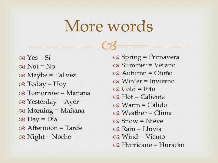 More words Yes = Sí Not = No Maybe = Tal vez Today =