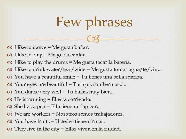  Few phrases I like to dance = Me gusta bailar. I like to