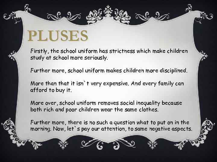 PLUSES Firstly, the school uniform has strictness which make children study at school more