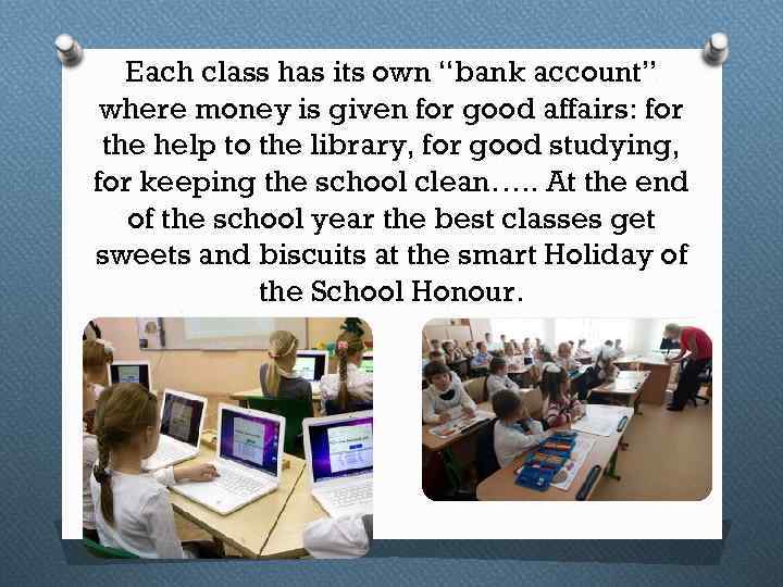 Each class has its own “bank account” where money is given for good affairs: