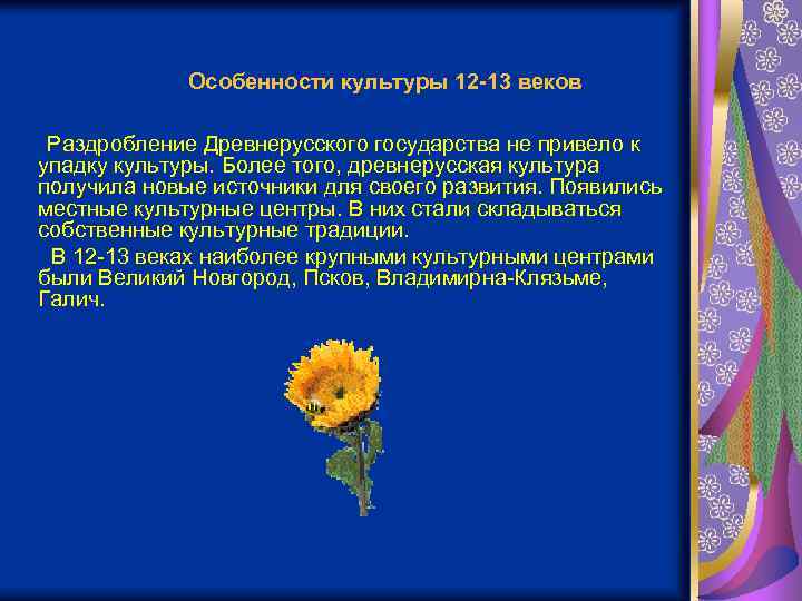 Особенности культуры 12 -13 веков Раздробление Древнерусского государства не привело к упадку культуры. Более