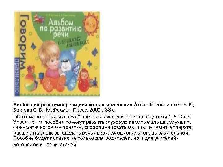 Альбом по развитию речи для самых маленьких. /сост. : Савостьянова Е. В. , Батяева
