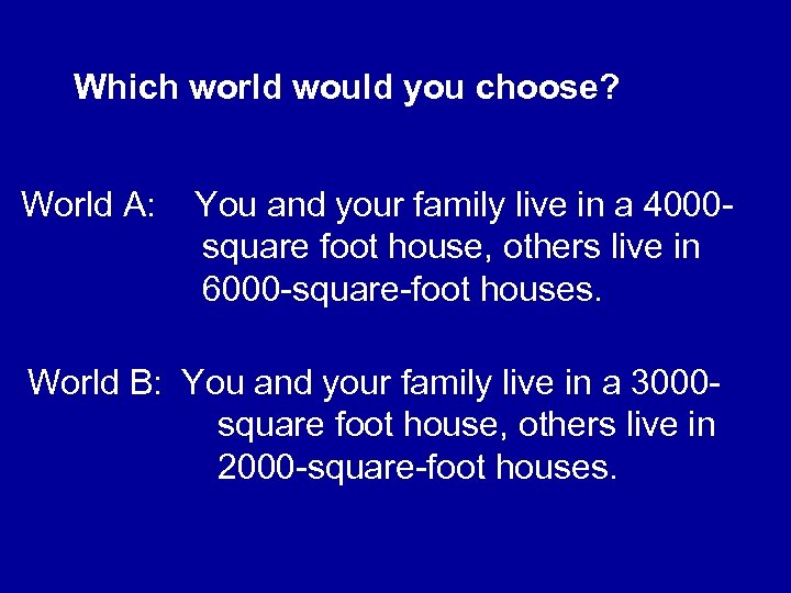 Which world would you choose? World A: You and your family live in a