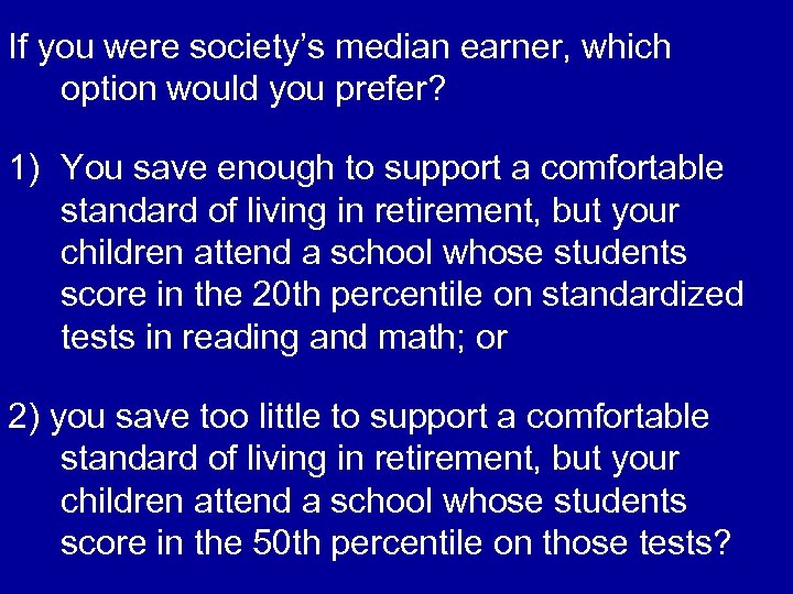 If you were society’s median earner, which option would you prefer? 1) You save