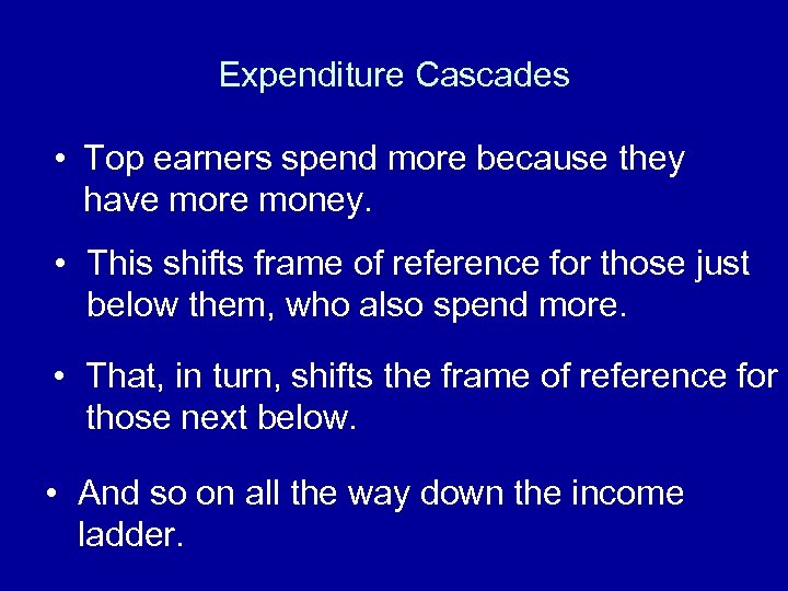 Expenditure Cascades • Top earners spend more because they have more money. • This