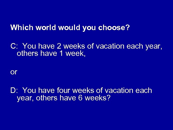 Which world would you choose? C: You have 2 weeks of vacation each year,