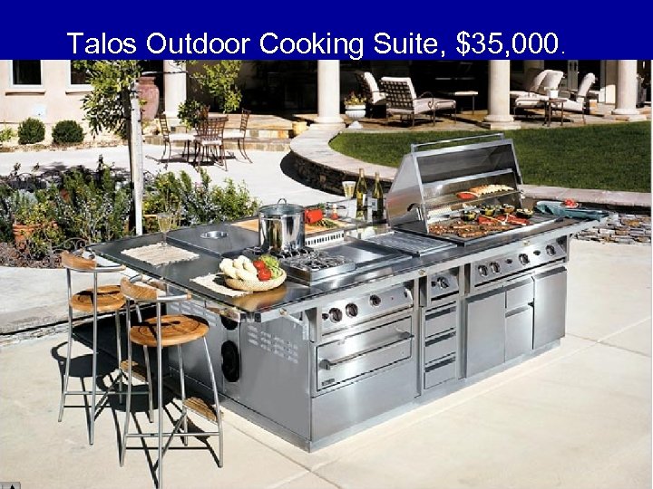 Talos Outdoor Cooking Suite, $35, 000. 