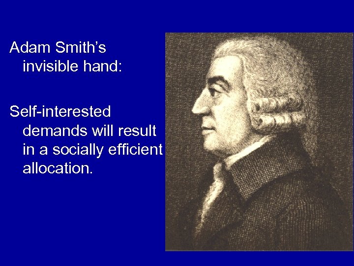 Adam Smith’s invisible hand: Self-interested demands will result in a socially efficient allocation. 
