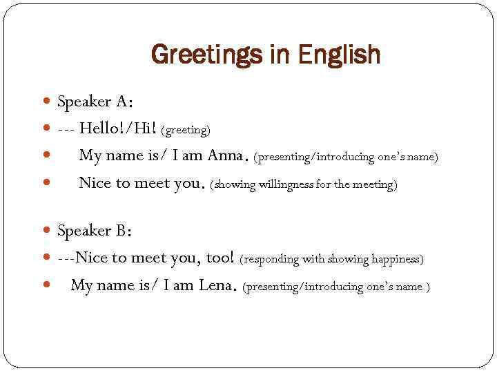 Greetings in English Speaker A: --- Hello!/Hi! (greeting) My name is/ I am Anna.