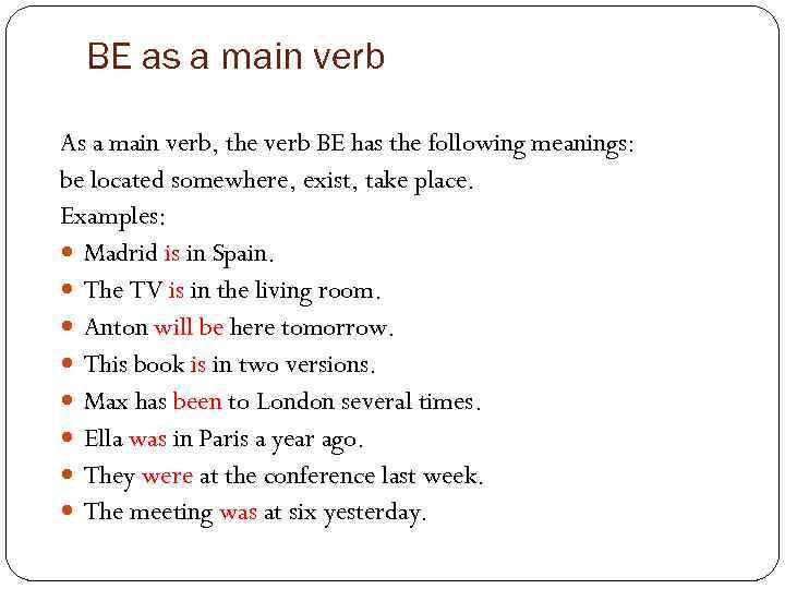 BE as a main verb As a main verb, the verb BE has the