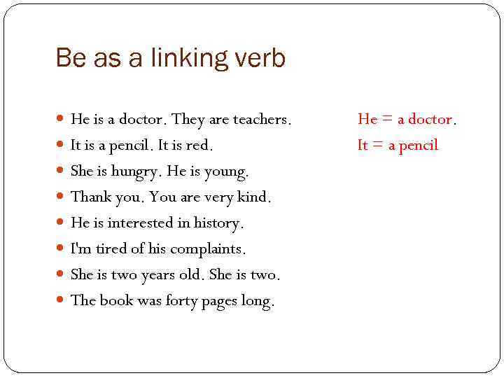 Be as a linking verb He is a doctor. They are teachers. It is
