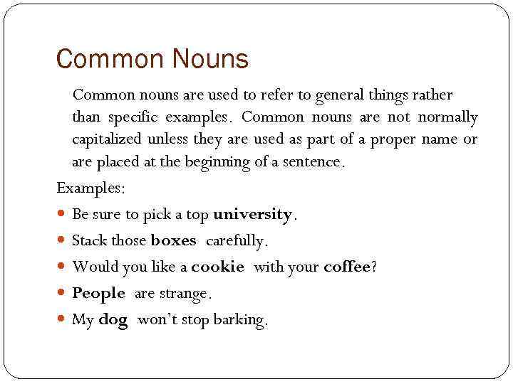 Common Nouns Common nouns are used to refer to general things rather than specific
