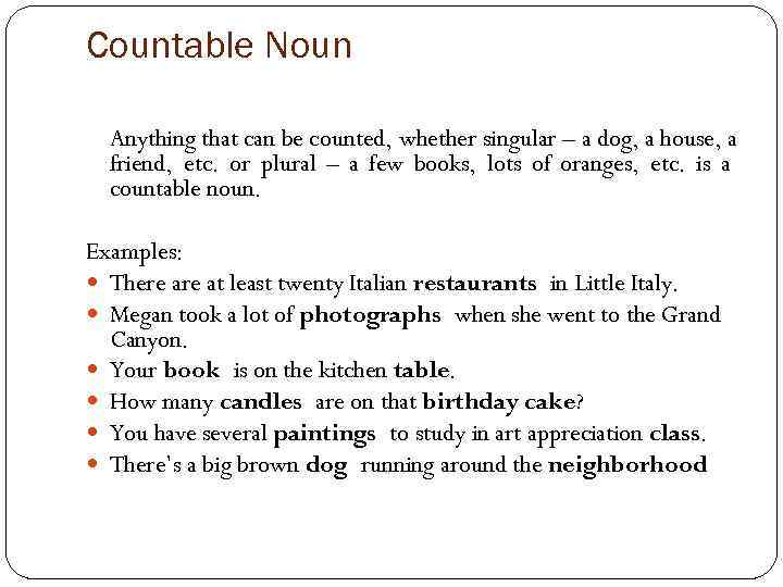 Countable Noun Anything that can be counted, whether singular – a dog, a house,