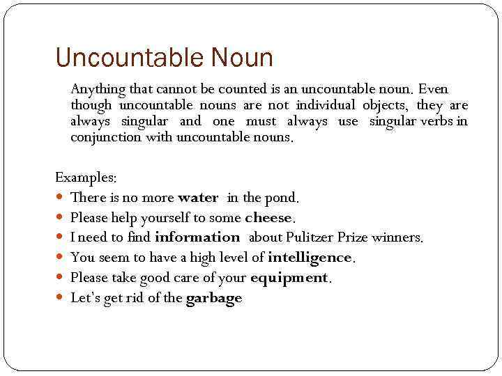 Uncountable Noun Anything that cannot be counted is an uncountable noun. Even though uncountable