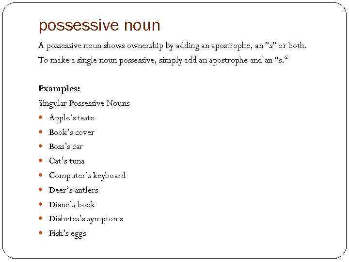possessive noun A possessive noun shows ownership by adding an apostrophe, an "s" or