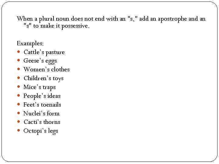 When a plural noun does not end with an "s, " add an apostrophe
