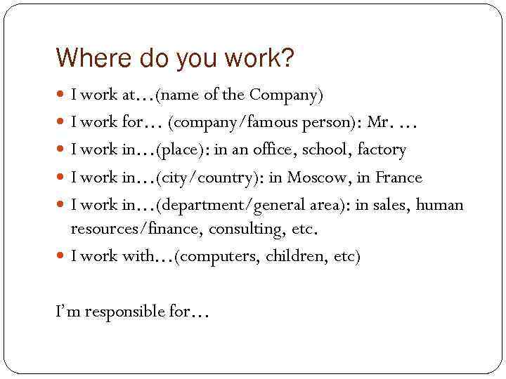 Where do you work? I work at…(name of the Company) I work for… (company/famous