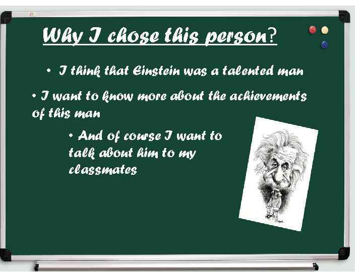 Why I chose this person? • I think that Einstein was a talented man