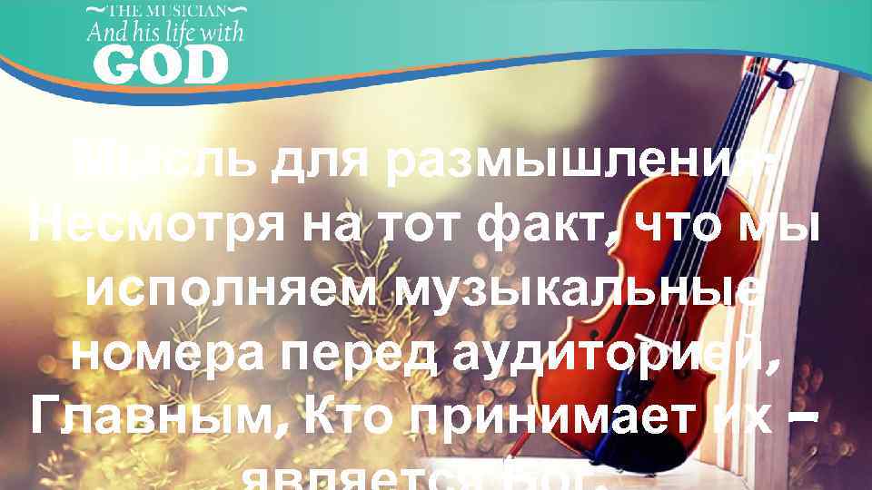 Мысль для размышления: Несмотря на тот факт, что мы исполняем музыкальные номера перед аудиторией,