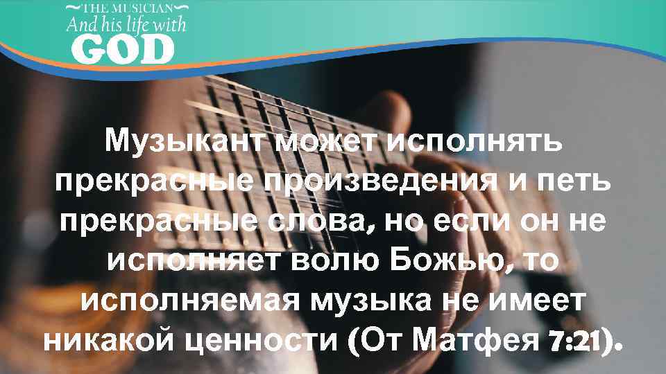 Музыкант может исполнять прекрасные произведения и петь прекрасные слова, но если он не исполняет