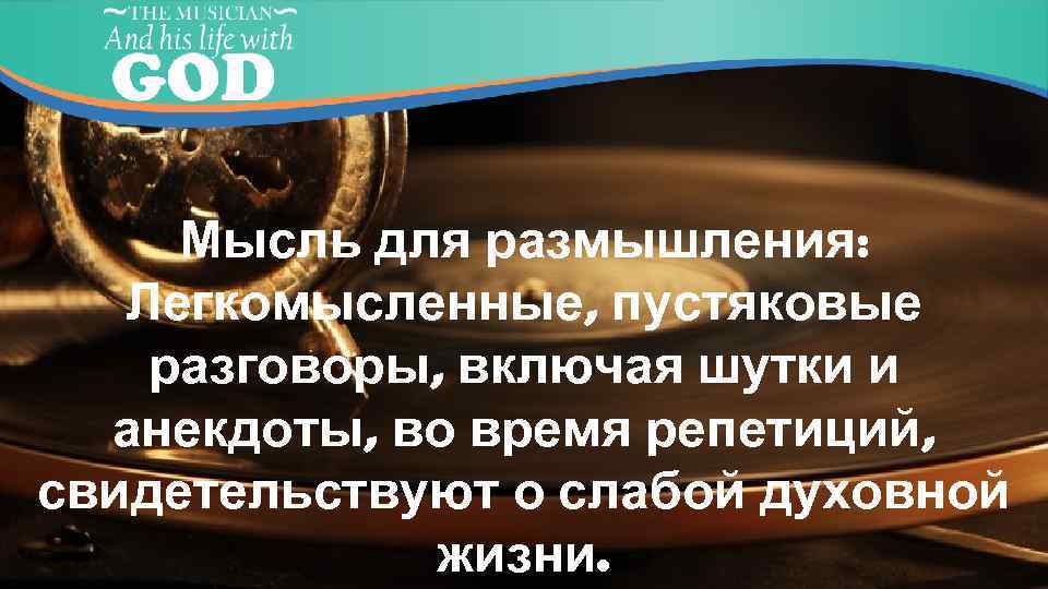 Мысль для размышления: Легкомысленные, пустяковые разговоры, включая шутки и анекдоты, во время репетиций, свидетельствуют